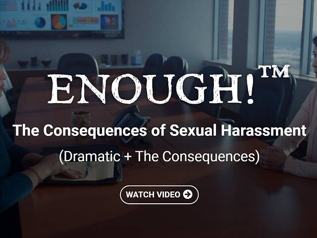 ENOUGH!™ The Consequences of Sexual Harassment (Dramatic + The Consequences)