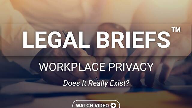 Legal Briefs™ Workplace Privacy: Does It Really Exist? (Streaming)