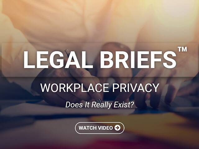 Legal Briefs™ Workplace Privacy: Does It Really Exist? (Streaming)