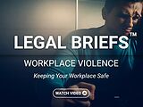 Legal Briefs™ Workplace Violence: Keeping Your Workplace Safe