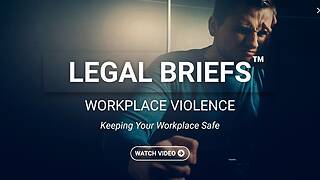 Legal Briefs™ Workplace Violence: Keeping Your Workplace Safe