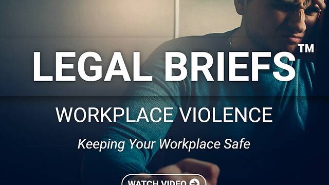 Legal Briefs™ Workplace Violence: Keeping Your Workplace Safe