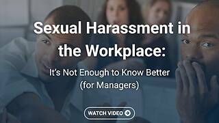 Sexual Harassment in the Workplace: It’s Not Enough to Know Better (Managers, Streaming)