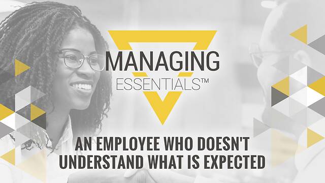 An Employee Who Doesn't Understand What is Expected (Managing Essentials™ Series)