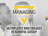 An Employee Who Engages in Harmful Gossip (Managing Essentials™ Series)