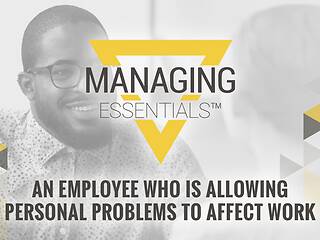 An Employee Who is Allowing Personal Problems to Affect Work (Managing Essentials™ Series)