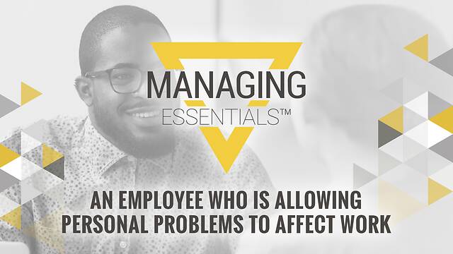 An Employee Who is Allowing Personal Problems to Affect Work (Managing Essentials™ Series)