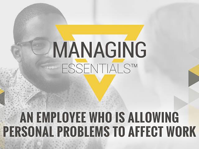 An Employee Who is Allowing Personal Problems to Affect Work (Managing Essentials™ Series)