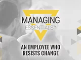 An Employee Who Resists Change (Managing Essentials™ Series)