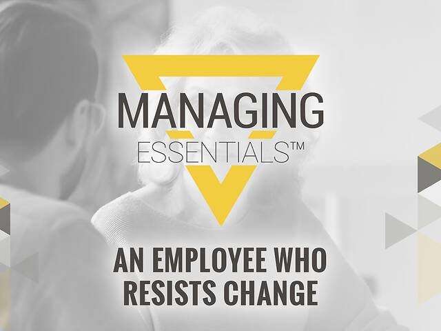An Employee Who Resists Change (Managing Essentials™ Series)