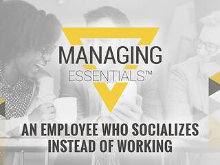 An Employee Who Socializes Instead of Working (Managing Essentials™ Series)