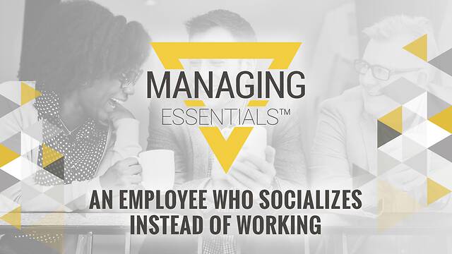 An Employee Who Socializes Instead of Working (Managing Essentials™ Series)