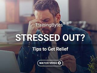 TrainingBytes® Stressed Out? Tips to Get Relief