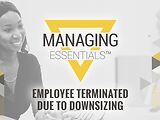 Employee Terminated Due to Downsizing (Managing Essentials™ Series)