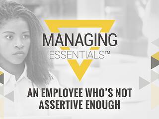 An Employee Who is Not Assertive Enough (Managing Essentials™ Series)