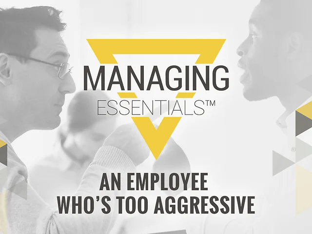 An Employee Who's Too Aggressive (Managing Essentials™ Series)