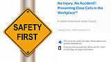 No Injury, No Accident?: Preventing Close Calls in the Workplace™